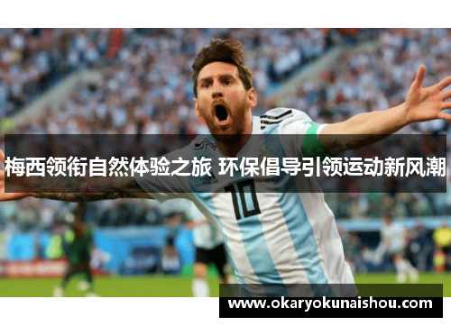 梅西领衔自然体验之旅 环保倡导引领运动新风潮